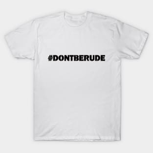 #DontBeRude T-Shirt